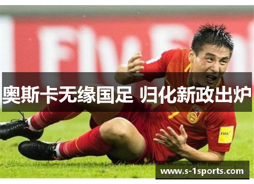 奥斯卡无缘国足 归化新政出炉
